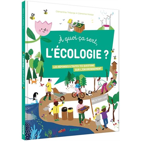 A quoi ça sert, l''écologie ? : les réponses à toutes tes questions sur ...