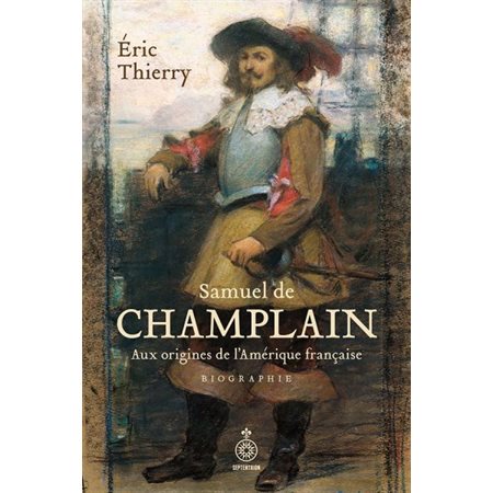 Samuel de Champlain - biographie : Aux origines de l’Amérique française