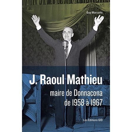 J. Raoul Mathieu maire de Donnacona : de 1958 à 1967