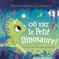 Où est le petit dinosaure ? : un livre avec des volets à soulever