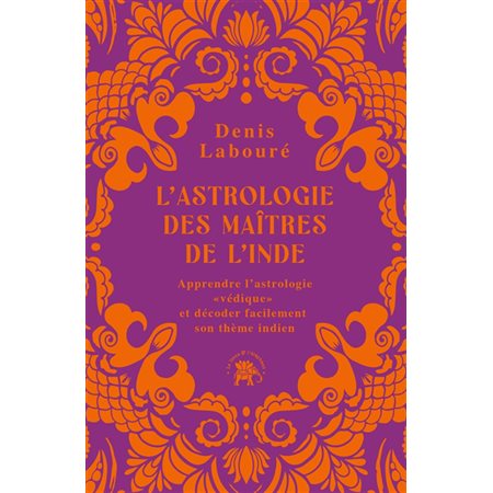 L'astrologie des maîtres de l'Inde : apprendre l'astrologie védique et décoder facilement son thème indien