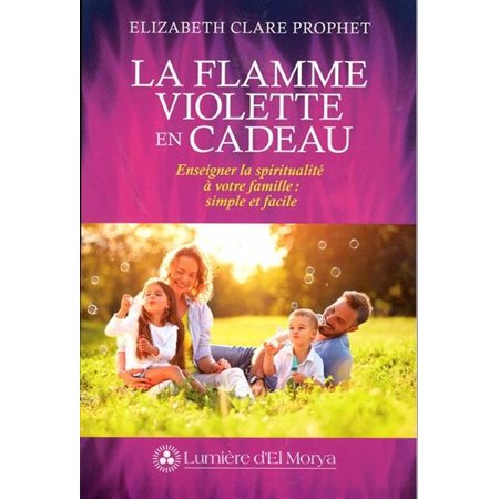 La flamme violette en cadeau : Enseigner la spiritualité à votre famille : simple et facile